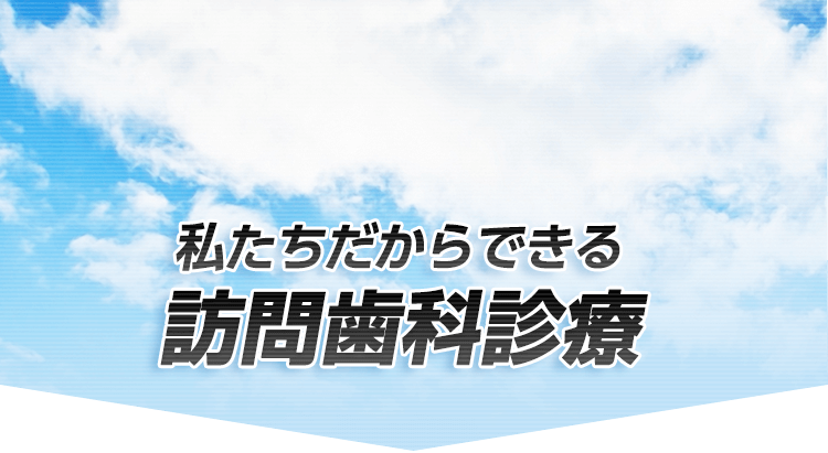 私たちだからできる訪問歯科診療